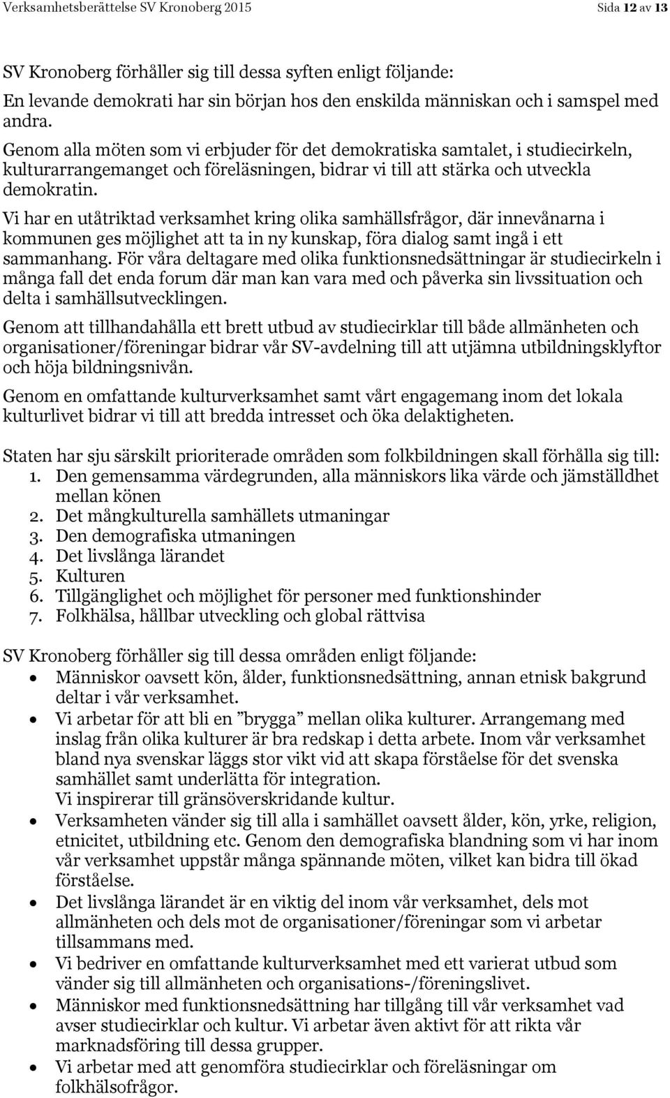 Vi har en utåtriktad verksamhet kring olika samhällsfrågor, där innevånarna i kommunen ges möjlighet att ta in ny kunskap, föra dialog samt ingå i ett sammanhang.