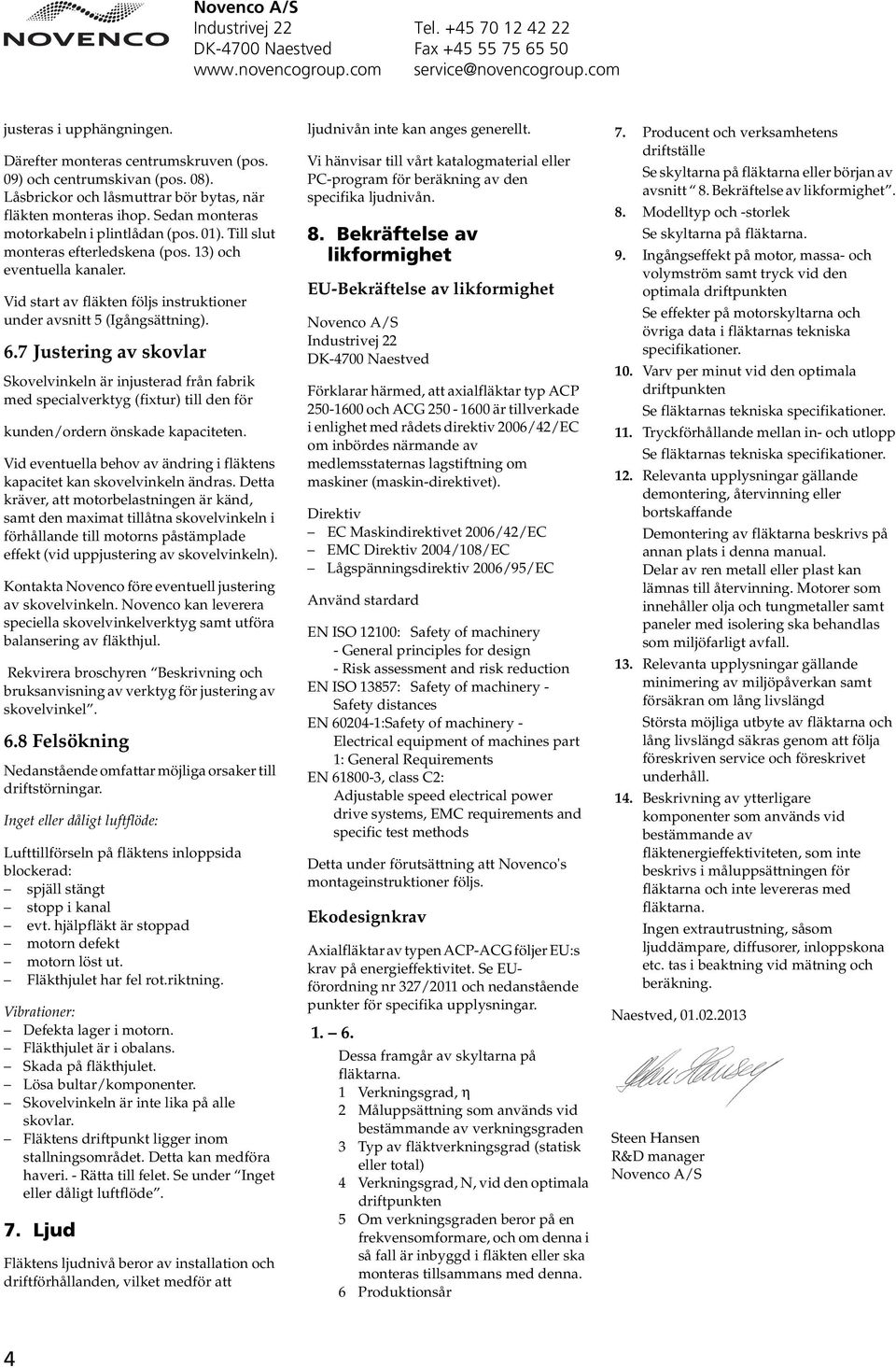 13) och eventuella kanaler. Vid start av fläkten följs instruktioner under avsnitt 5 (Igångsättning). 6.