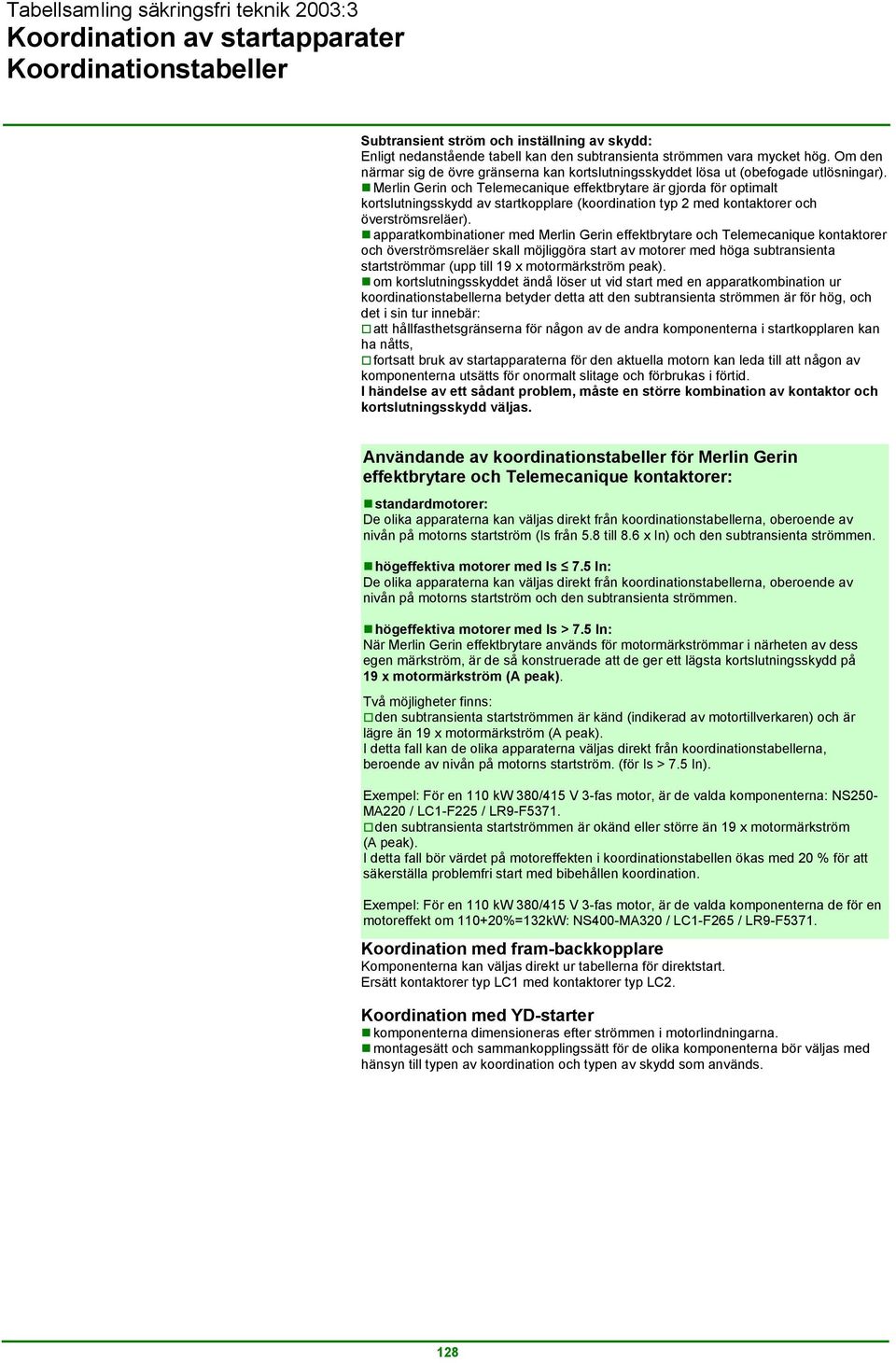 Merlin Gerin och Telemecanique effektbrytare är gjorda för optimalt kortslutningsskydd av startkopplare (koordination typ 2 med kontaktorer och överströmsreläer).
