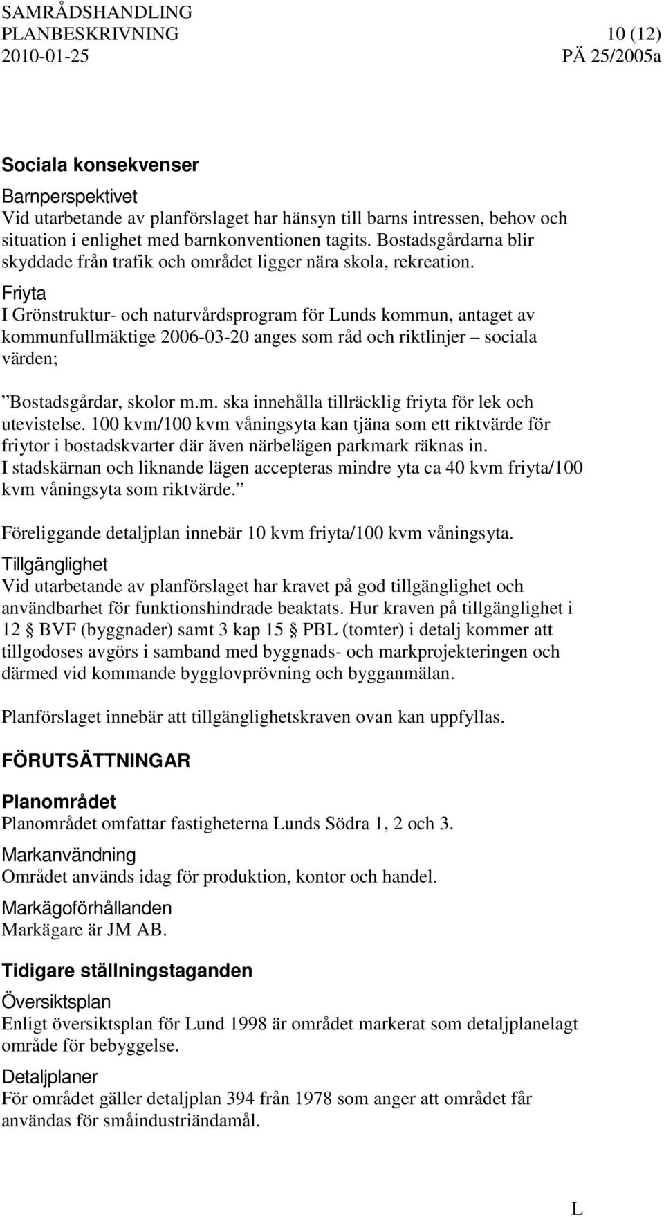 Friyta I Grönstruktur- och naturvårdsprogram för unds kommun, antaget av kommunfullmäktige 2006-03-20 anges som råd och riktlinjer sociala värden; Bostadsgårdar, skolor m.m. ska innehålla tillräcklig friyta för lek och utevistelse.