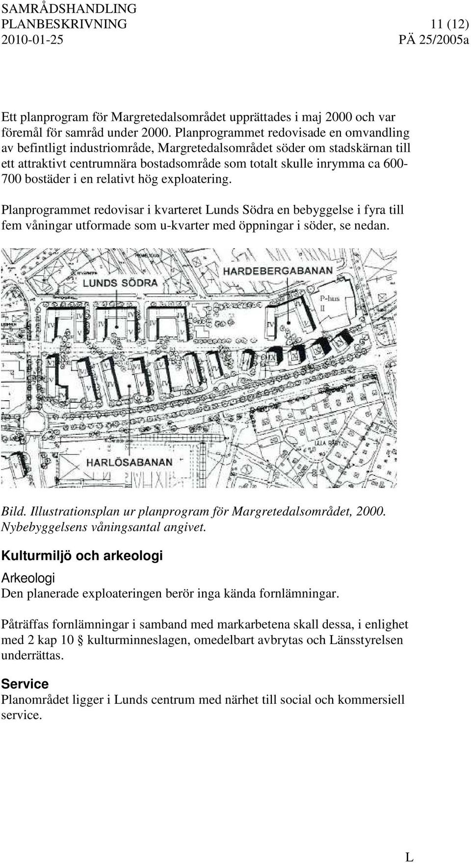 bostäder i en relativt hög exploatering. Planprogrammet redovisar i kvarteret unds Södra en bebyggelse i fyra till fem våningar utformade som u-kvarter med öppningar i söder, se nedan. Bild.