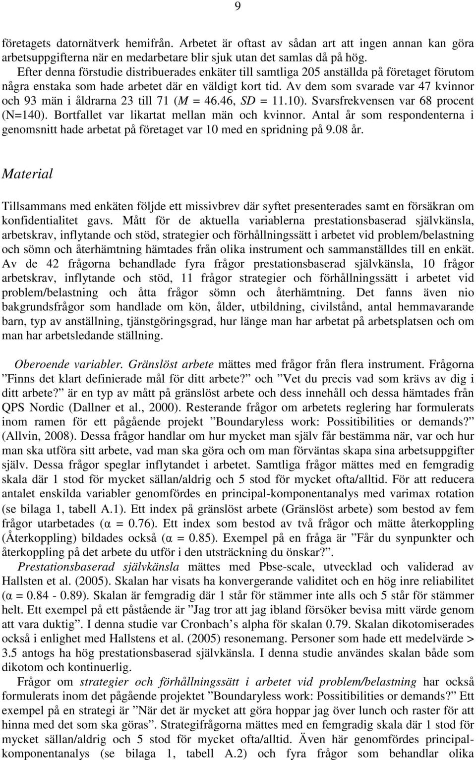 Av dem som svarade var 47 kvinnor och 93 män i åldrarna 23 till 71 (M = 46.46, SD = 11.10). Svarsfrekvensen var 68 procent (N=140). Bortfallet var likartat mellan män och kvinnor.