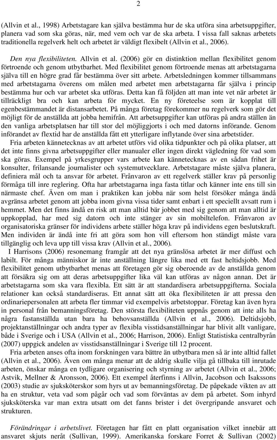 (2006) gör en distinktion mellan flexibilitet genom förtroende och genom utbytbarhet. Med flexibilitet genom förtroende menas att arbetstagarna själva till en högre grad får bestämma över sitt arbete.