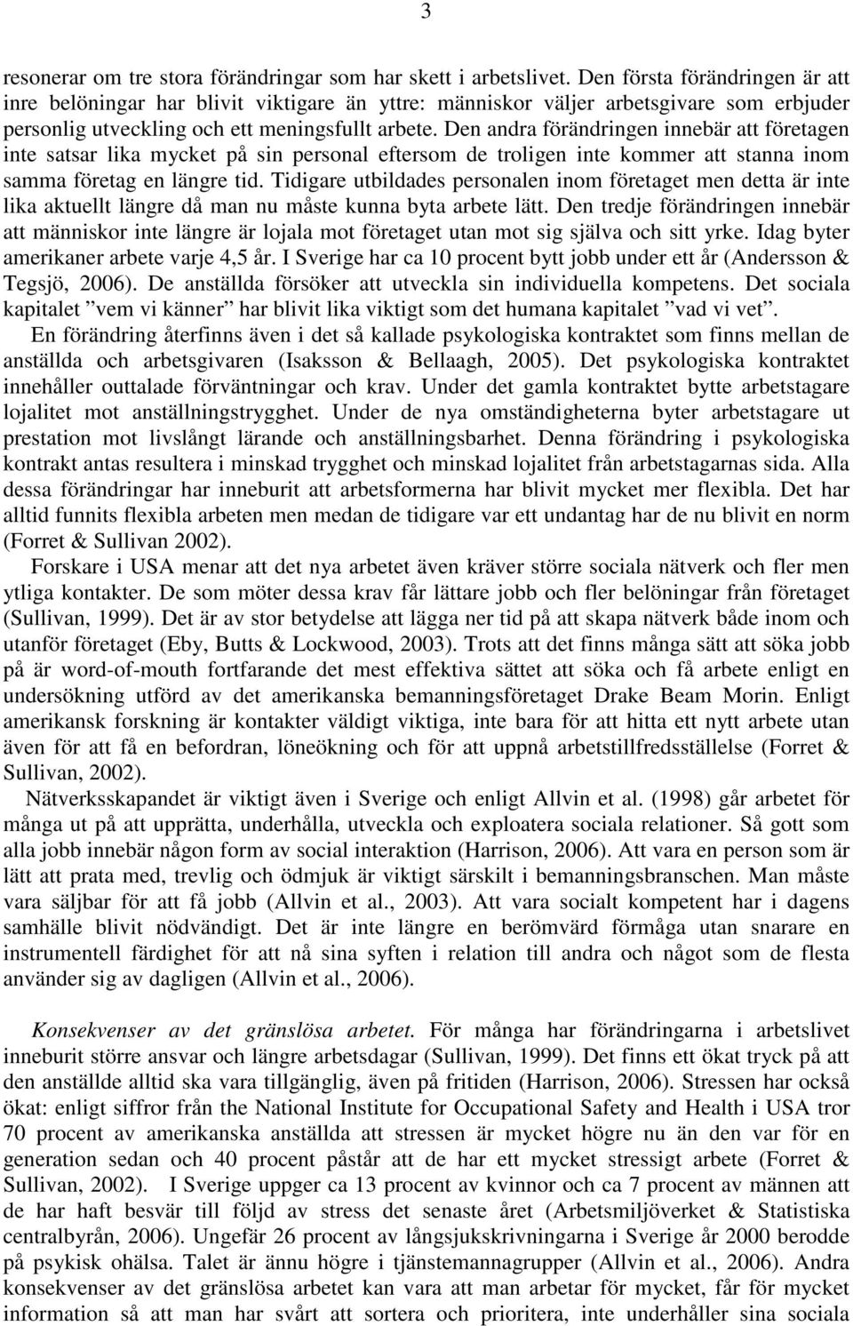 Den andra förändringen innebär att företagen inte satsar lika mycket på sin personal eftersom de troligen inte kommer att stanna inom samma företag en längre tid.