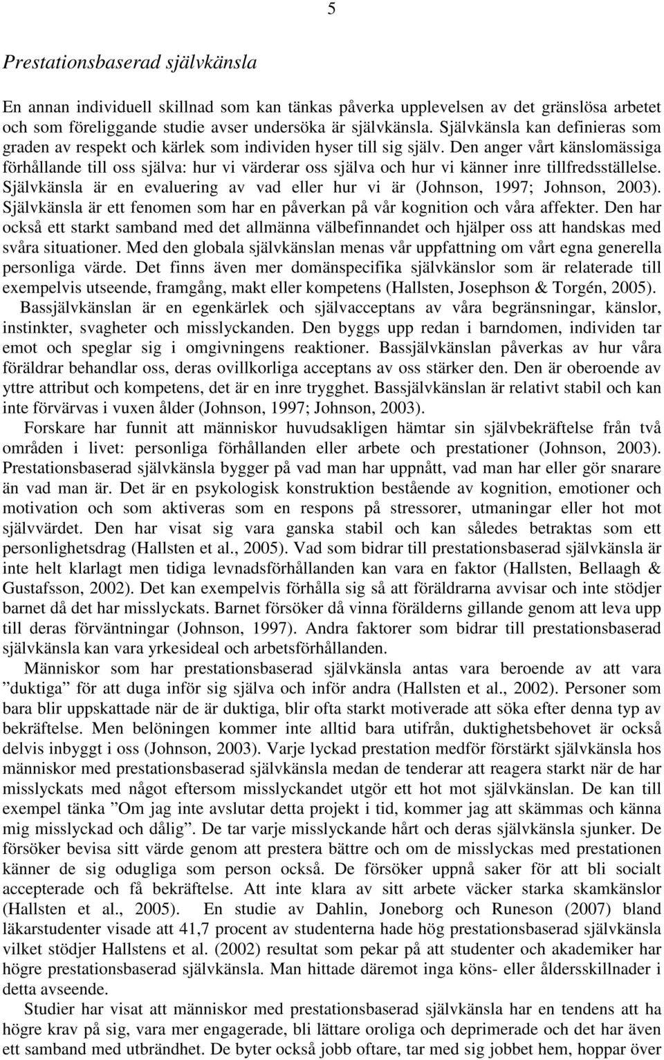 Den anger vårt känslomässiga förhållande till oss själva: hur vi värderar oss själva och hur vi känner inre tillfredsställelse.