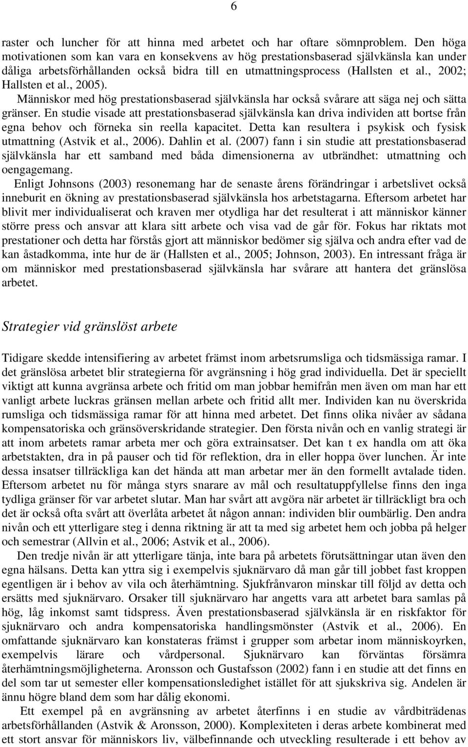 , 2002; Hallsten et al., 2005). Människor med hög prestationsbaserad självkänsla har också svårare att säga nej och sätta gränser.