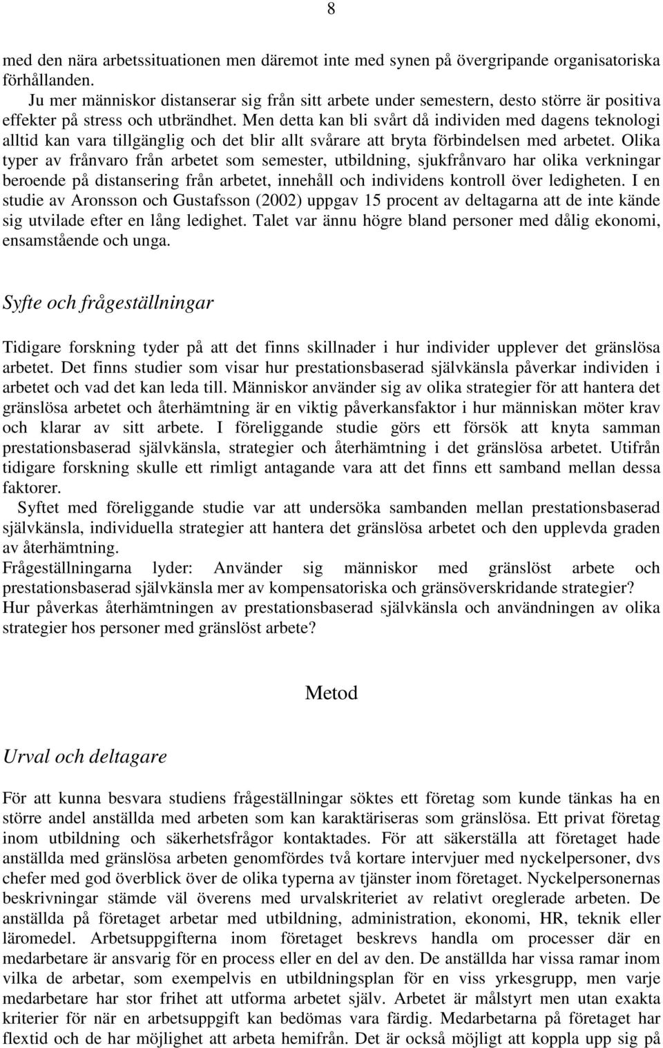 Men detta kan bli svårt då individen med dagens teknologi alltid kan vara tillgänglig och det blir allt svårare att bryta förbindelsen med arbetet.