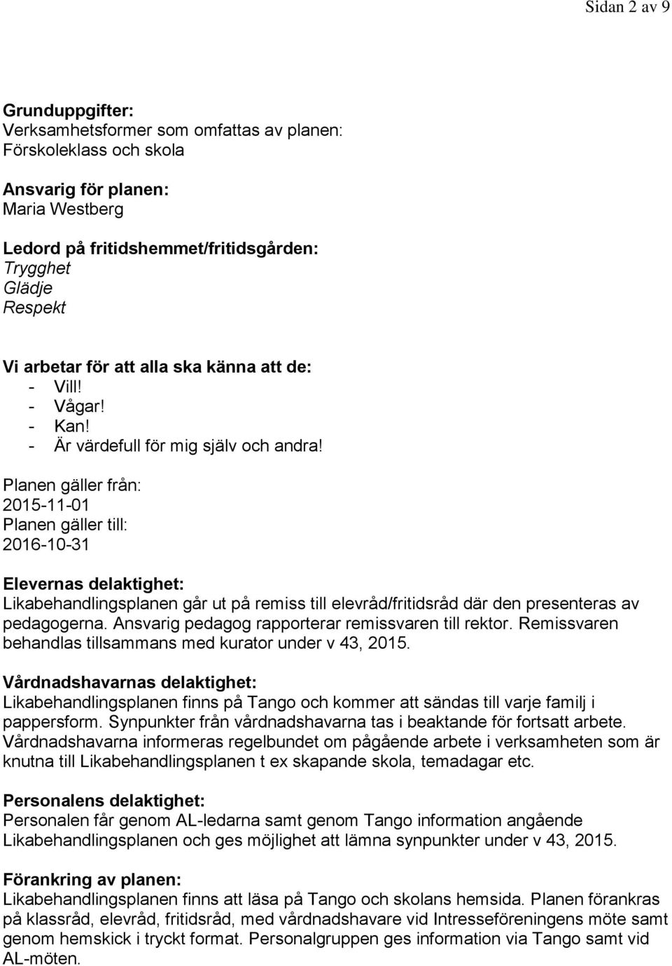 Planen gäller från: 2015-11-01 Planen gäller till: 2016-10-31 Elevernas delaktighet: Likabehandlingsplanen går ut på remiss till elevråd/fritidsråd där den presenteras av pedagogerna.