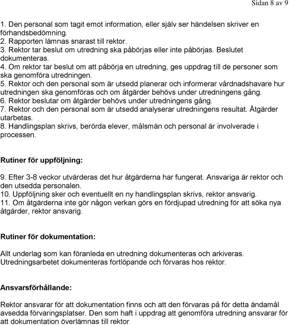 och den personal som är utsedd planerar och informerar vårdnadshavare hur utredningen ska genomföras och om åtgärder behövs under utredningens gång. 6.