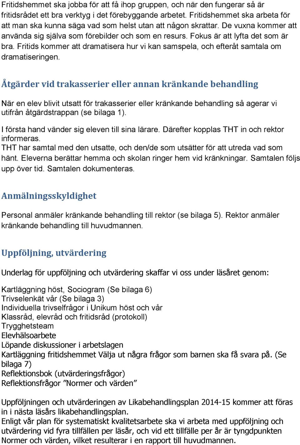 Fritids kommer att dramatisera hur vi kan samspela, och efteråt samtala om dramatiseringen.