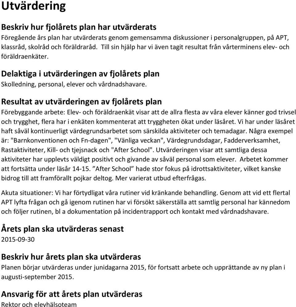 Resultat av utvärderingen av fjolårets plan Förebyggande arbete: Elev- och föräldraenkät visar att de allra flesta av våra elever känner god trivsel och trygghet, flera har i enkäten kommenterat att