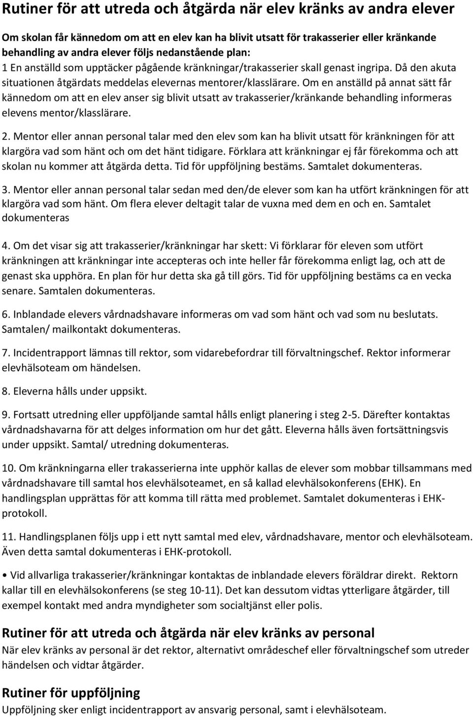 Om en anställd på annat sätt får kännedom om att en elev anser sig blivit utsatt av trakasserier/kränkande behandling informeras elevens mentor/klasslärare. 2.