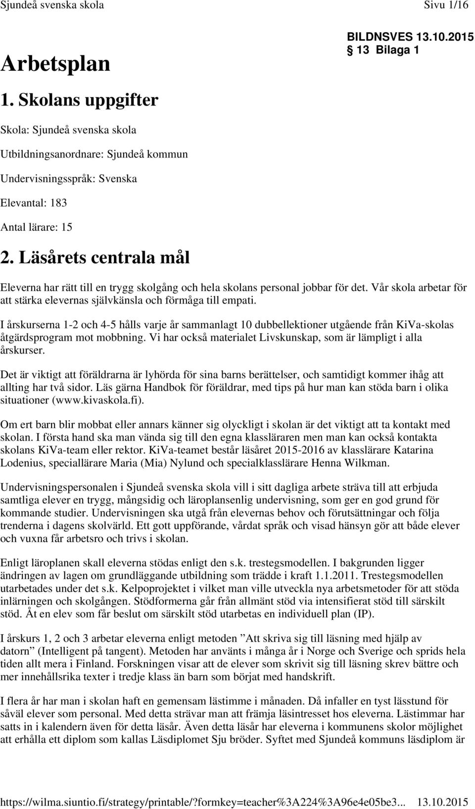 I årskurserna 1-2 och 4-5 hålls varje år sammanlagt 10 dubbellektioner utgående från KiVa-skolas åtgärdsprogram mot mobbning. Vi har också materialet Livskunskap, som är lämpligt i alla årskurser.