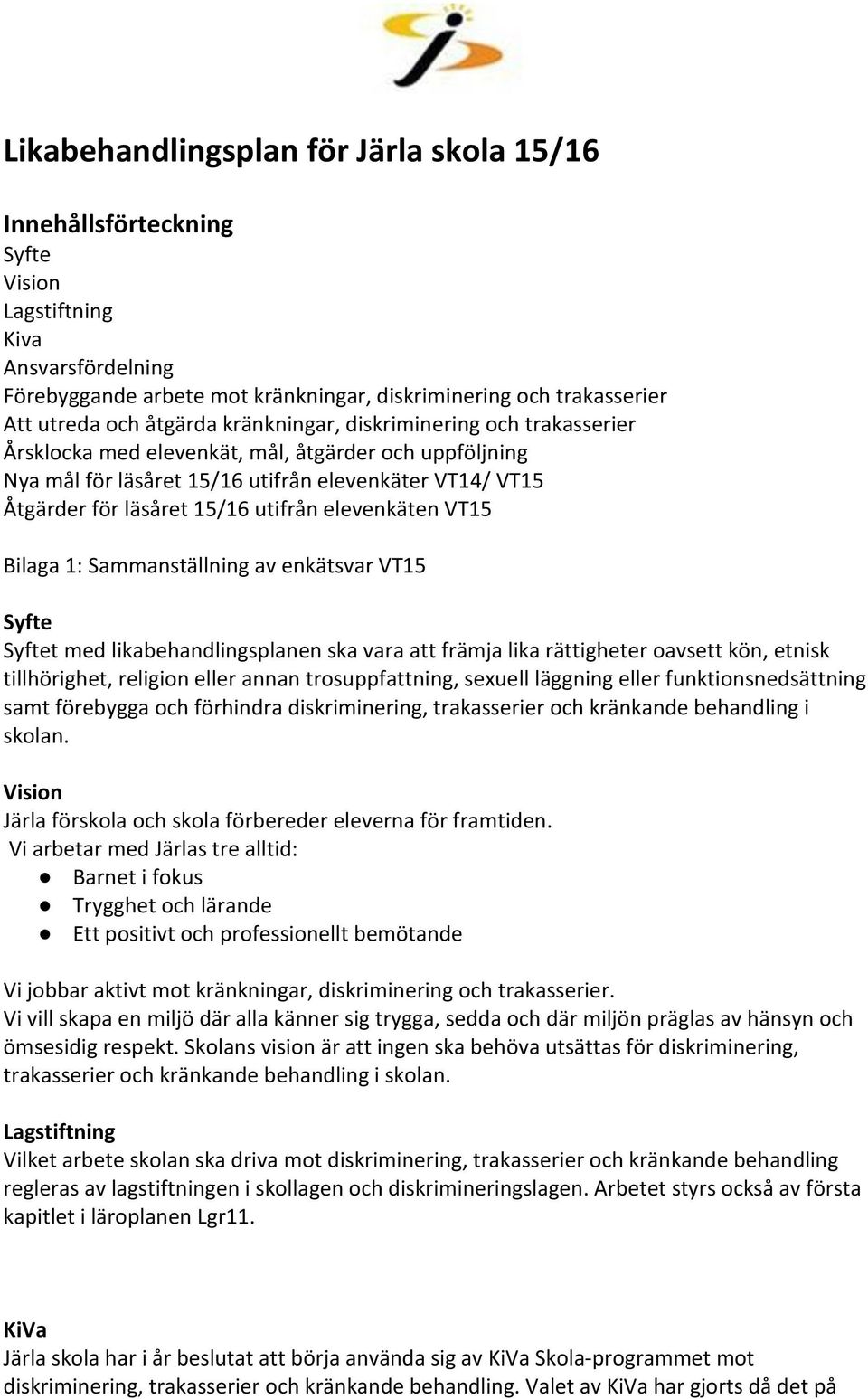 elevenkäten VT15 Bilaga 1: Sammanställning av enkätsvar VT15 Syfte Syftet med likabehandlingsplanen ska vara att främja lika rättigheter oavsett kön, etnisk tillhörighet, religion eller annan