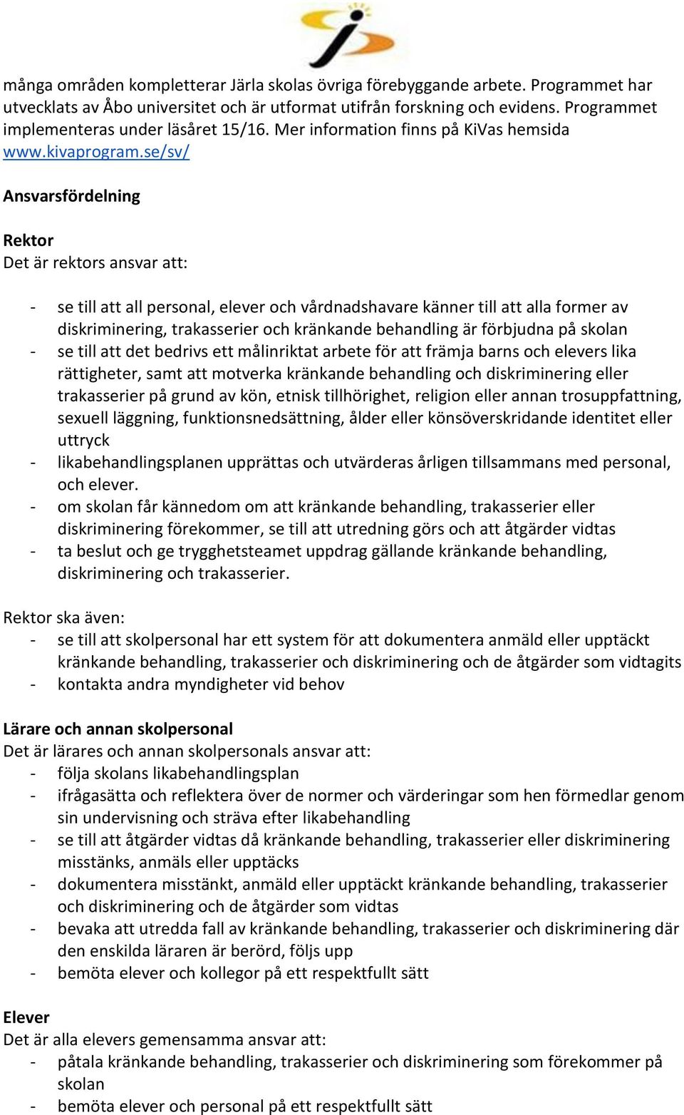 se/sv/ Ansvarsfördelning Rektor Det är rektors ansvar att: - se till att all personal, elever och vårdnadshavare känner till att alla former av diskriminering, trakasserier och kränkande behandling