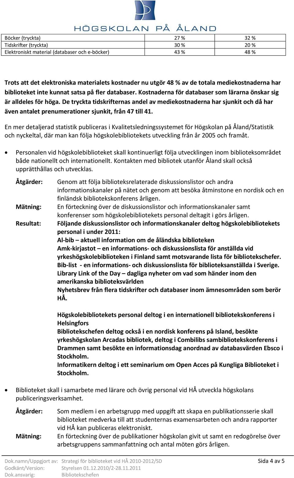 De tryckta tidskrifternas andel av mediekostnaderna har sjunkit och då har även antalet prenumerationer sjunkit, från 47 till 41.