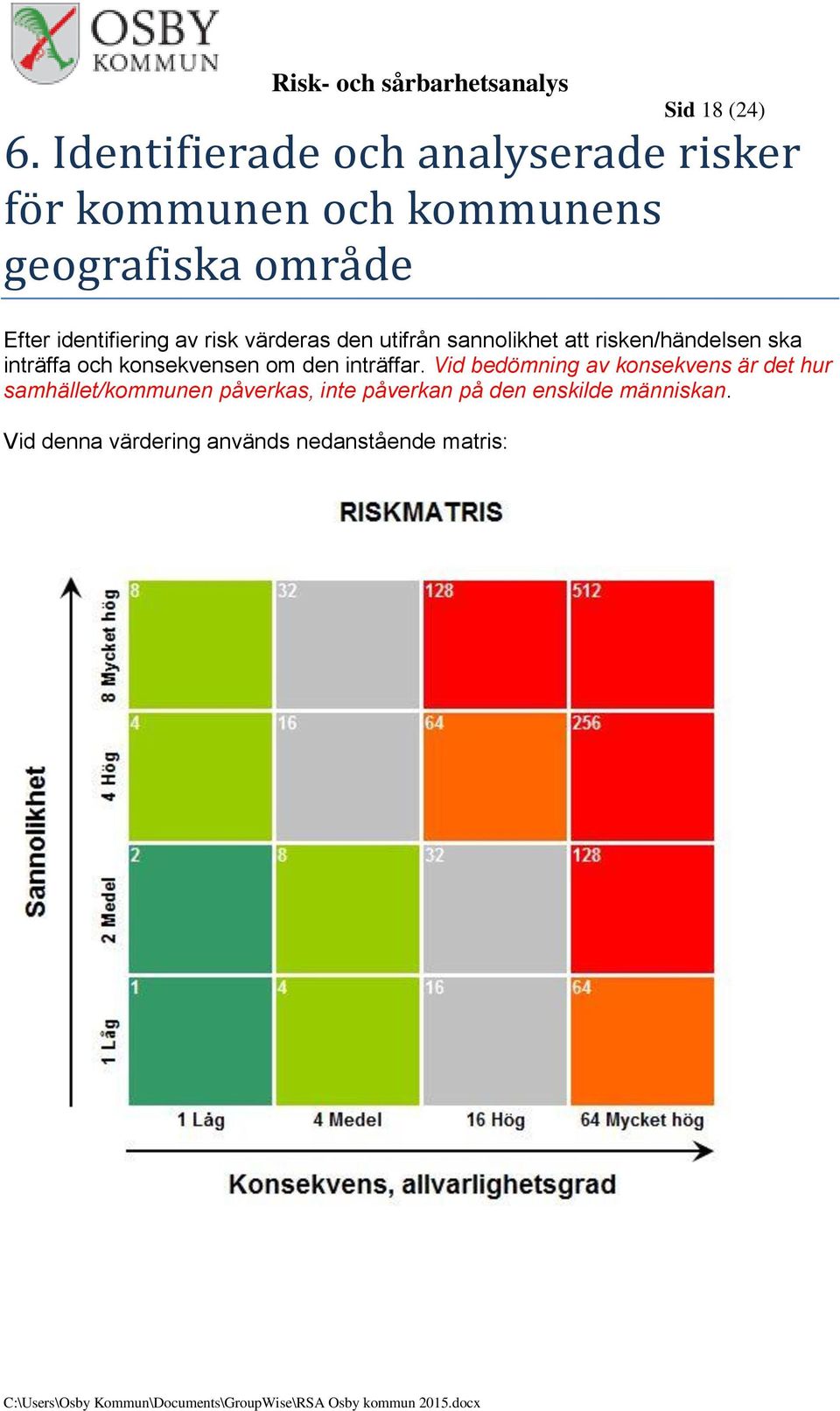identifiering av risk värderas den utifrån sannolikhet att risken/händelsen ska inträffa och