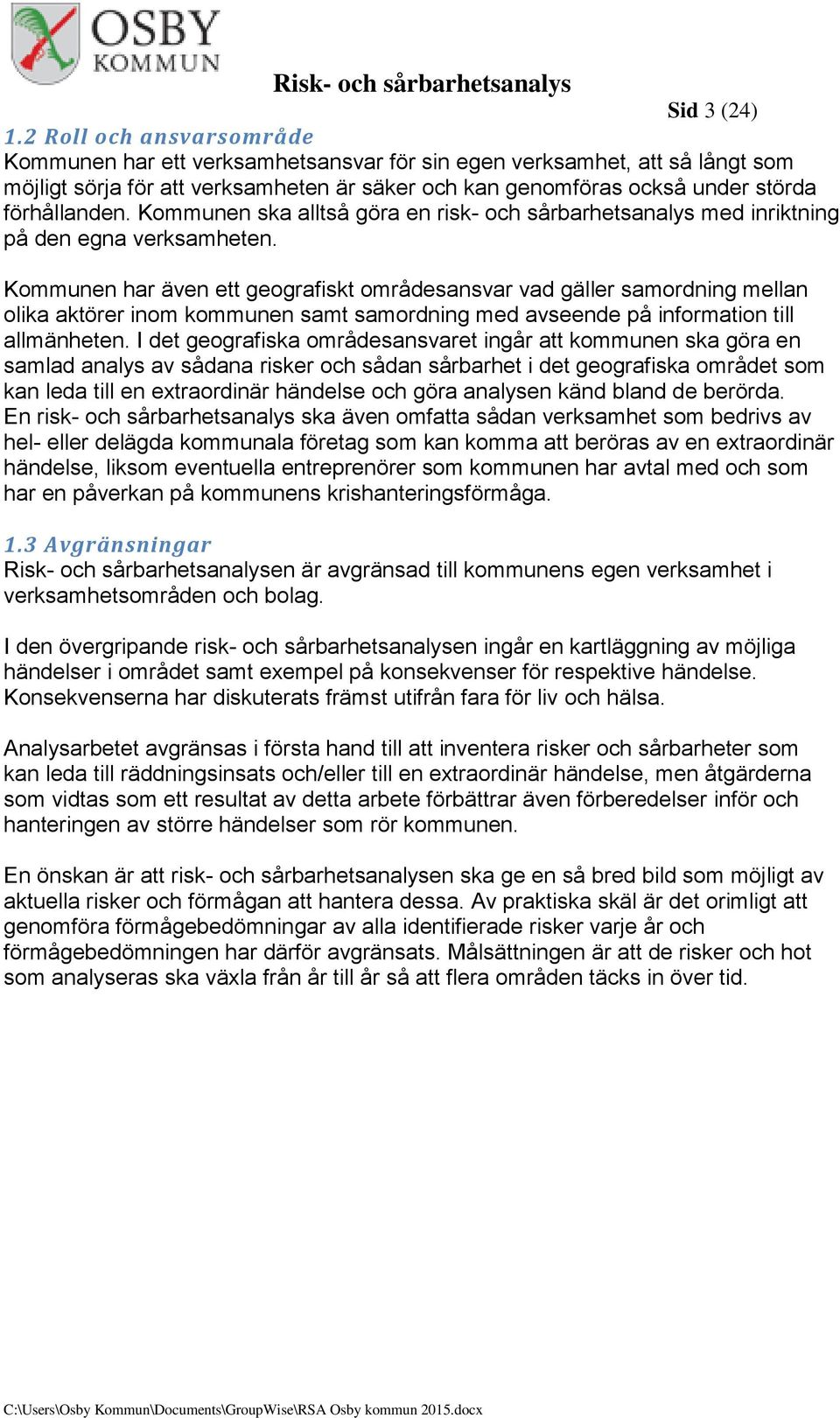 Kommunen ska alltså göra en risk- och sårbarhetsanalys med inriktning på den egna verksamheten.