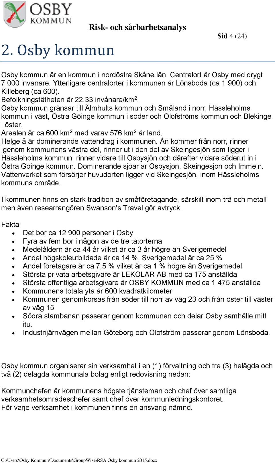 Osby kommun gränsar till Älmhults kommun och Småland i norr, Hässleholms kommun i väst, Östra Göinge kommun i söder och Olofströms kommun och Blekinge i öster.