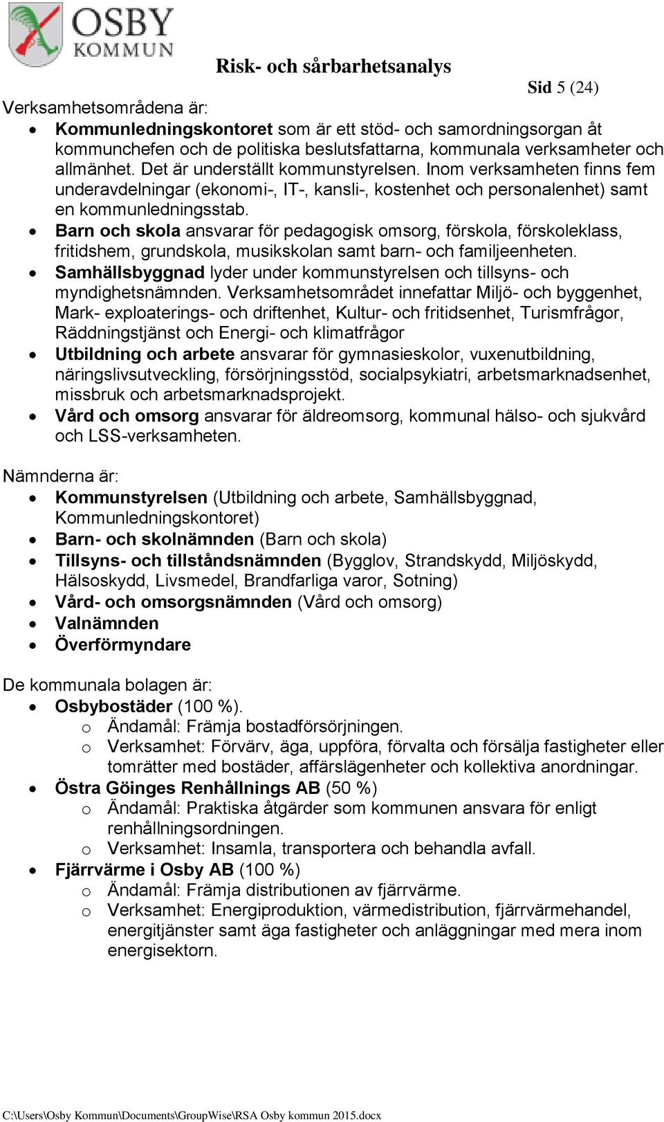 Barn och skola ansvarar för pedagogisk omsorg, förskola, förskoleklass, fritidshem, grundskola, musikskolan samt barn- och familjeenheten.