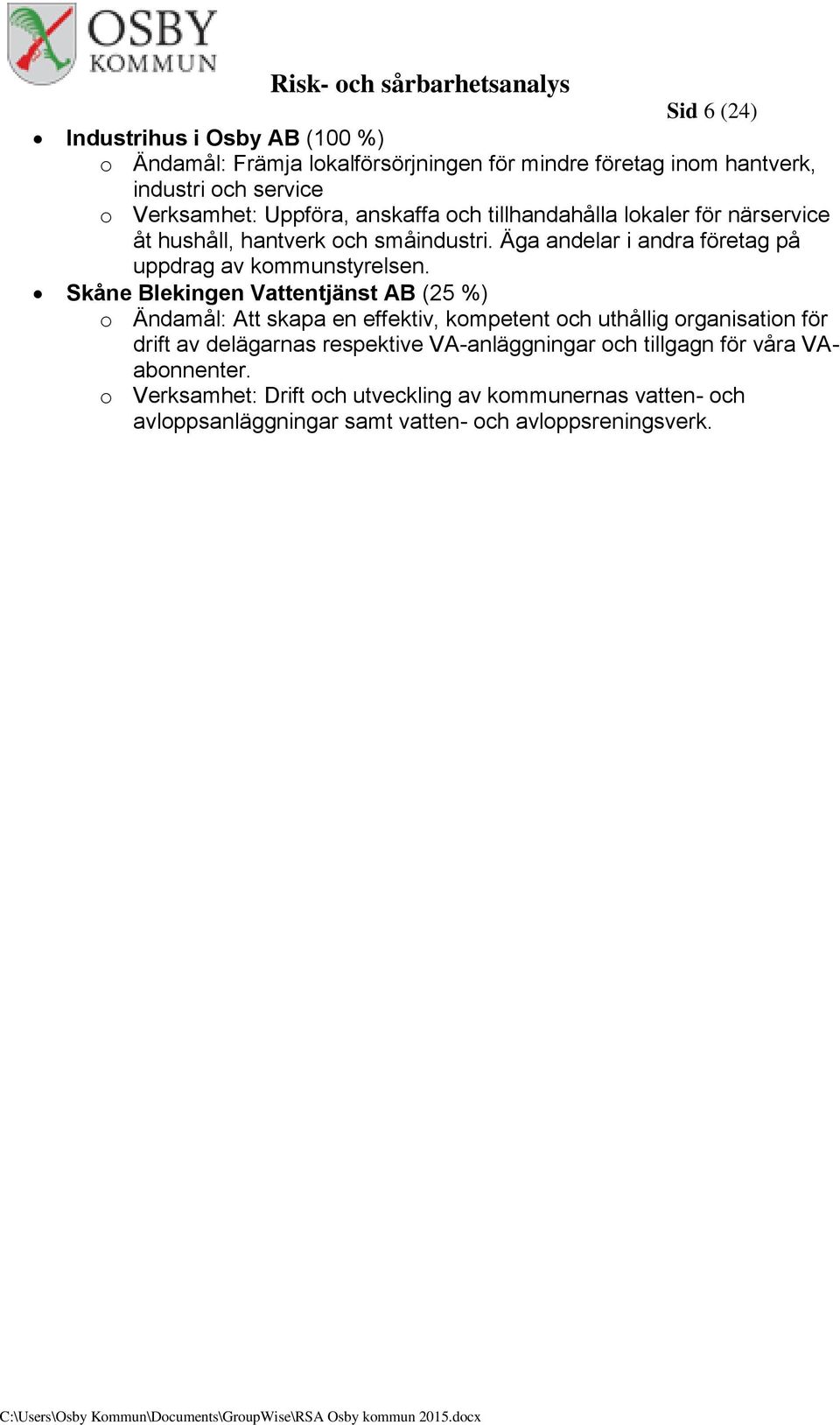 Äga andelar i andra företag på uppdrag av kommunstyrelsen.