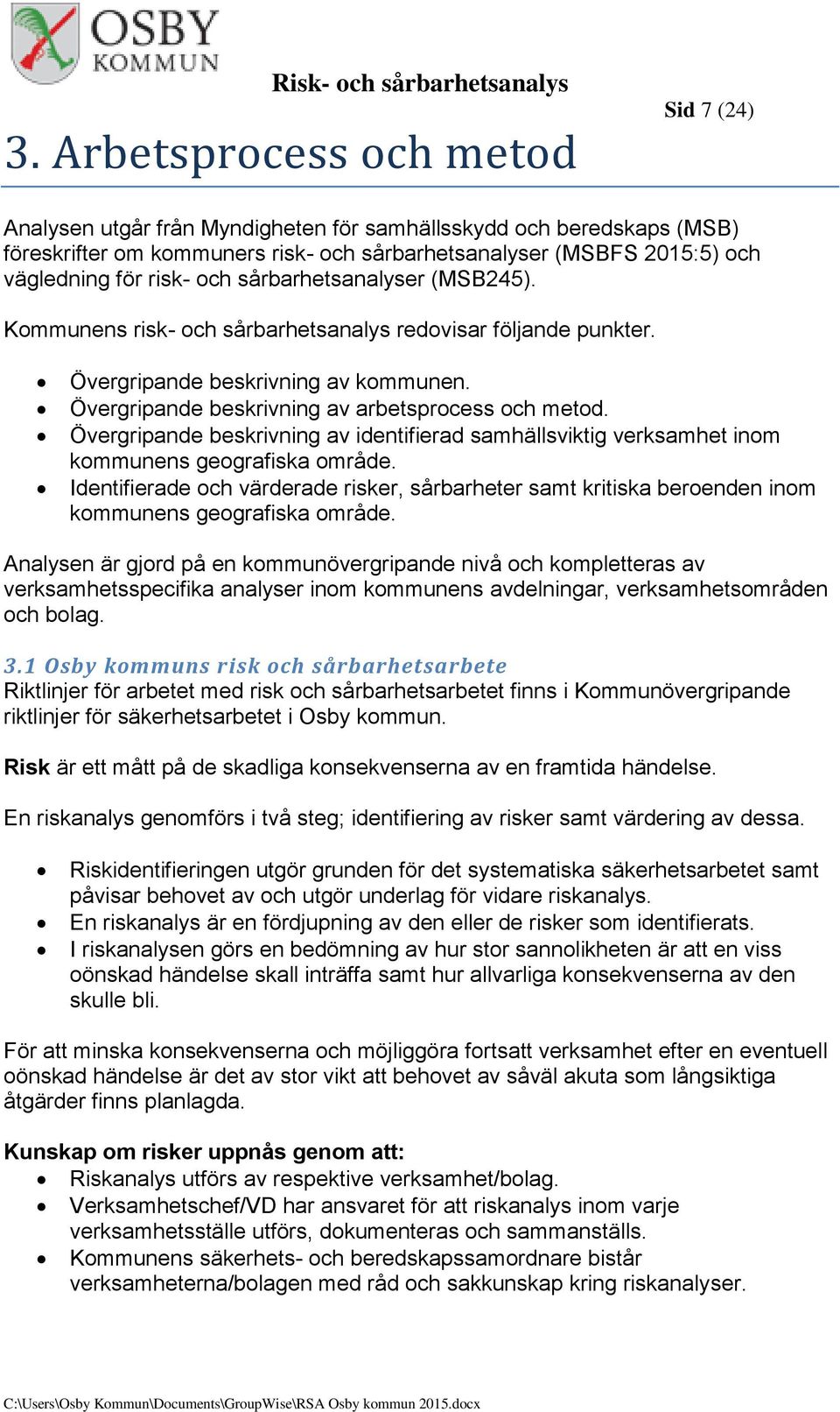 Övergripande beskrivning av identifierad samhällsviktig verksamhet inom kommunens geografiska område.