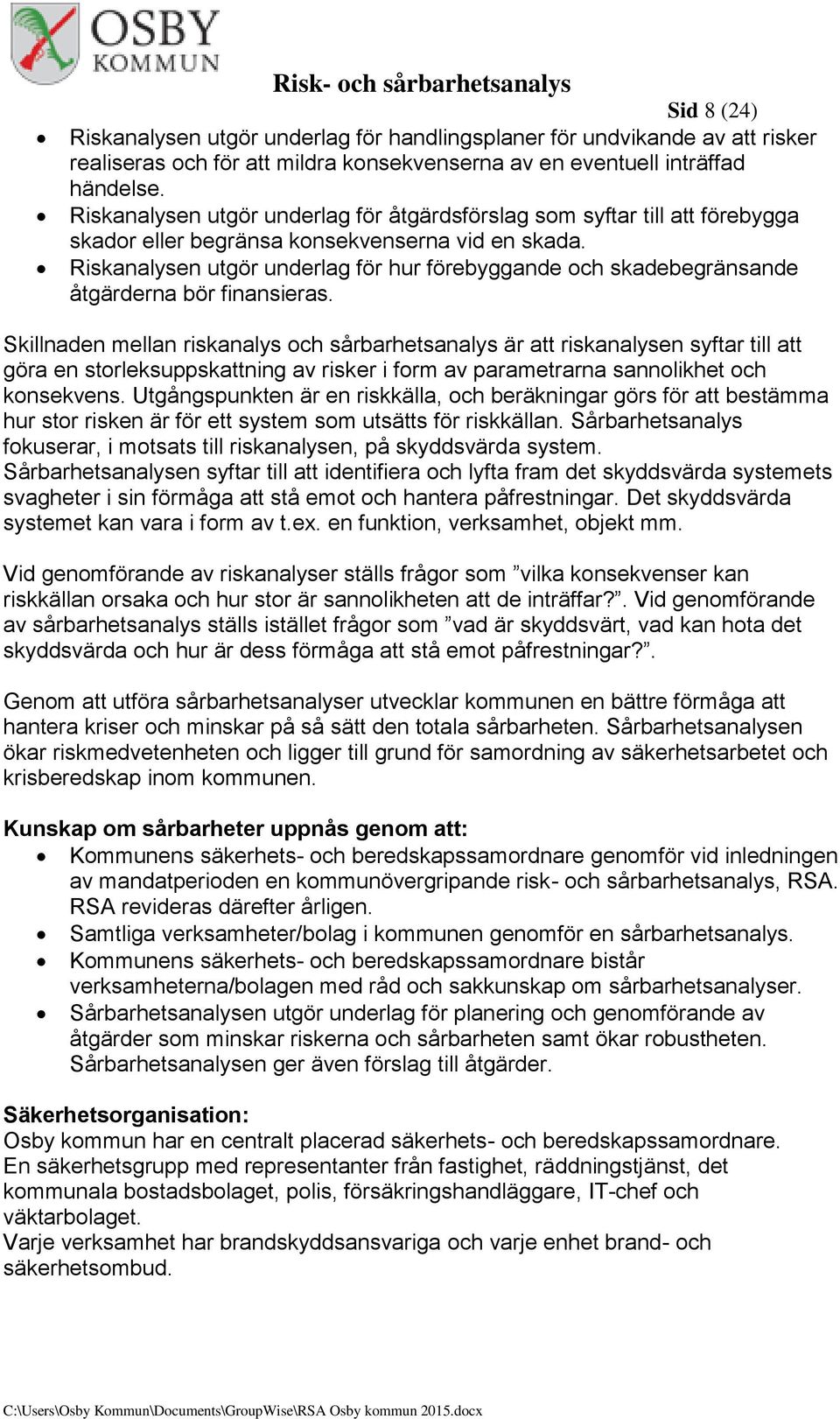 Riskanalysen utgör underlag för hur förebyggande och skadebegränsande åtgärderna bör finansieras.