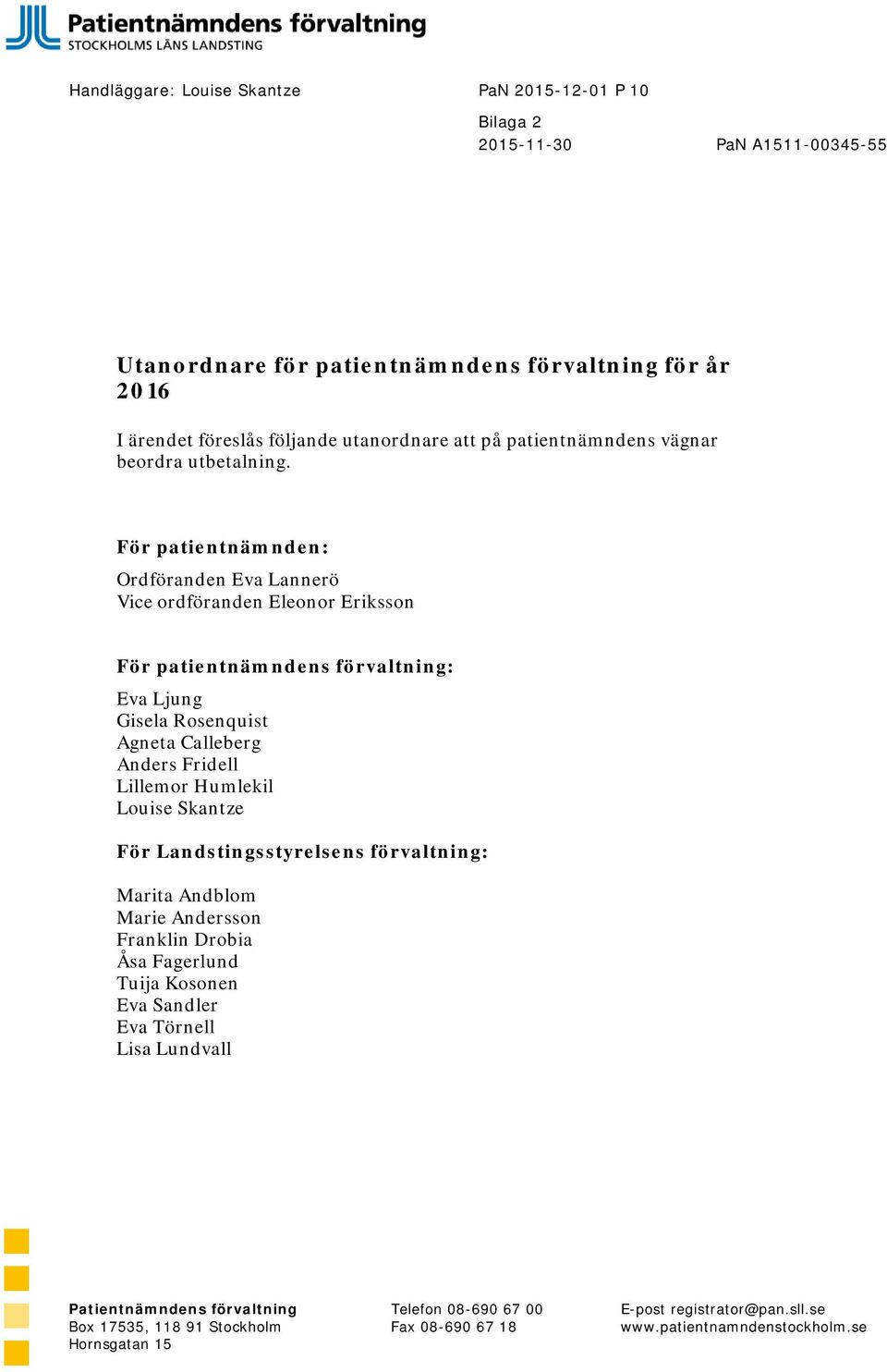 För patientnämnden: Ordföranden Eva Lannerö Vice ordföranden Eleonor Eriksson För patientnämndens förvaltning: Eva Ljung Gisela