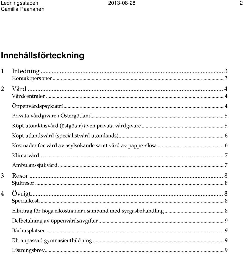 .. 6 Kostnader för vård av asylsökande samt vård av papperslösa... 6 Klimatvård... 7 Ambulanssjukvård... 7 3 Resor... 8 Sjukresor... 8 4 Övrigt.