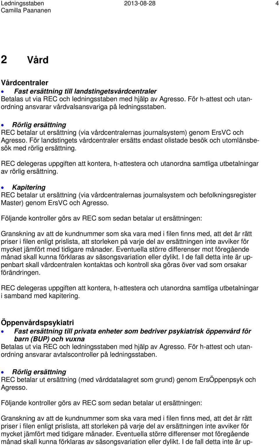 För landstingets vårdcentraler ersätts endast olistade besök och utomlänsbesök med rörlig ersättning.