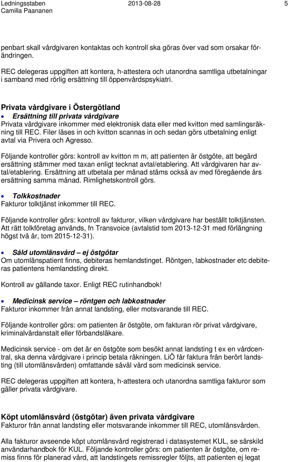 Privata vårdgivare i Östergötland Ersättning till privata vårdgivare Privata vårdgivare inkommer med elektronisk data eller med kvitton med samlingsräkning till REC.