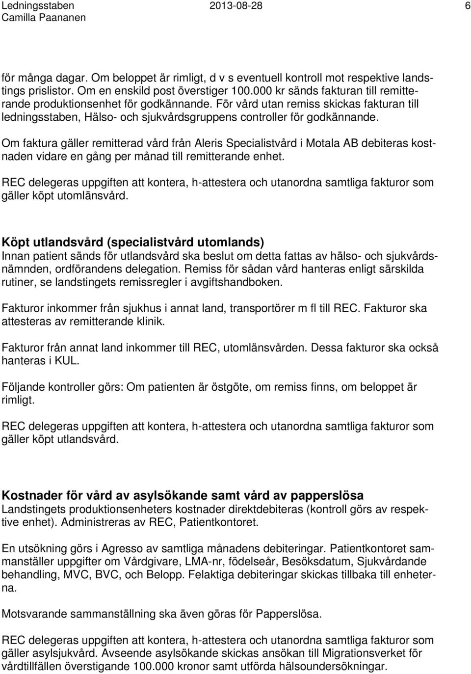 Om faktura gäller remitterad vård från Aleris Specialistvård i Motala AB debiteras kostnaden vidare en gång per månad till remitterande enhet. gäller köpt utomlänsvård.