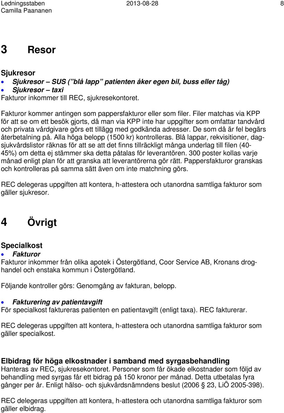 Filer matchas via KPP för att se om ett besök gjorts, då man via KPP inte har uppgifter som omfattar tandvård och privata vårdgivare görs ett tillägg med godkända adresser.