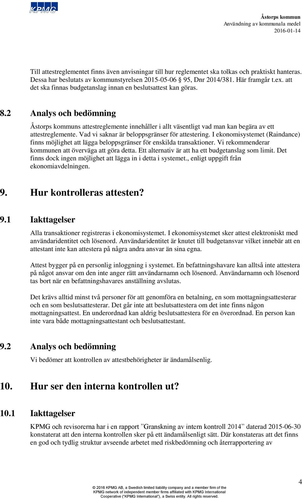 Vad vi saknar är beloppsgränser för attestering. I ekonomisystemet (Raindance) finns möjlighet att lägga beloppsgränser för enskilda transaktioner.