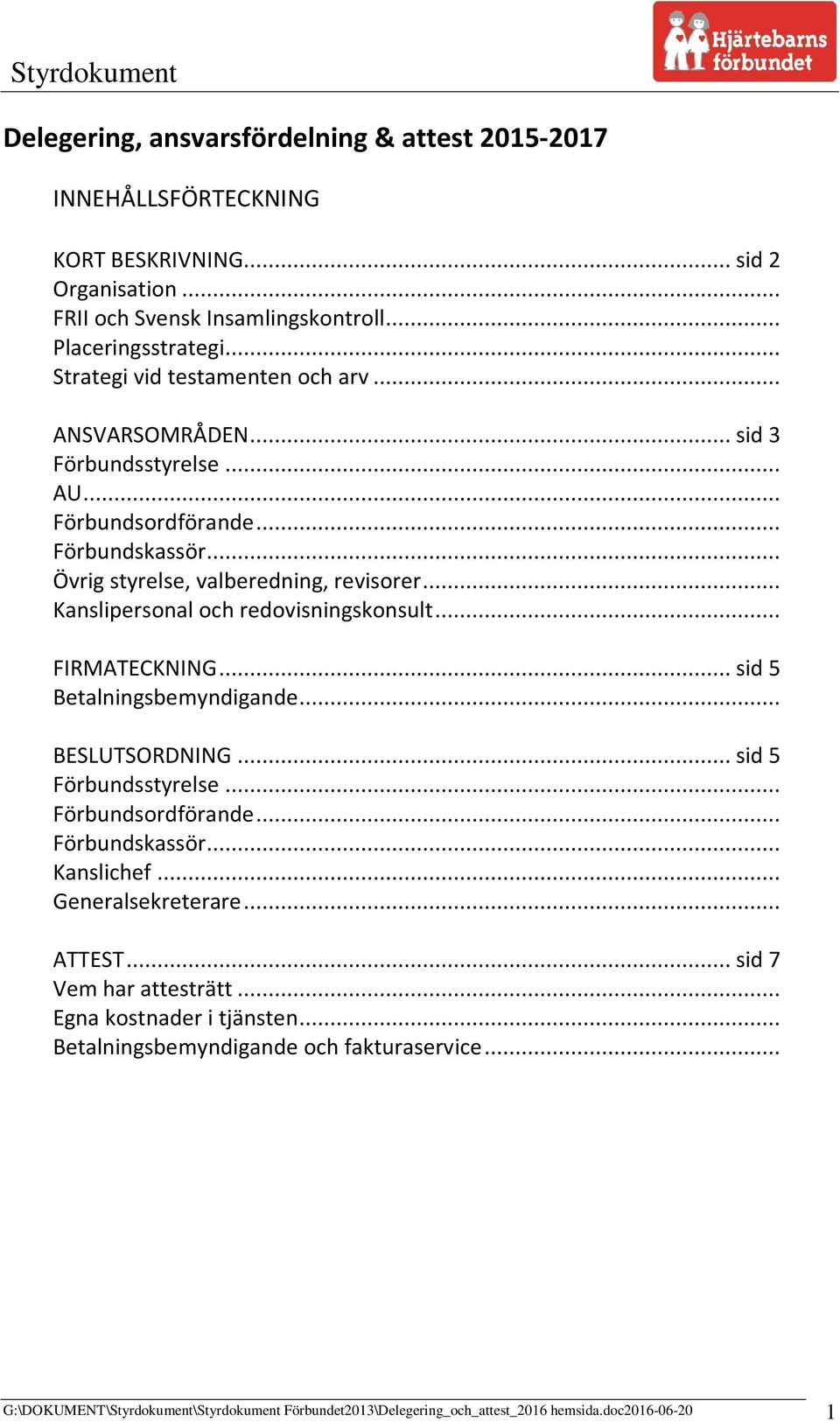 .. Kanslipersonal och redovisningskonsult... FIRMATECKNING... sid 5 Betalningsbemyndigande... BESLUTSORDNING... sid 5 Förbundsstyrelse... Förbundsordförande... Förbundskassör... Kanslichef.