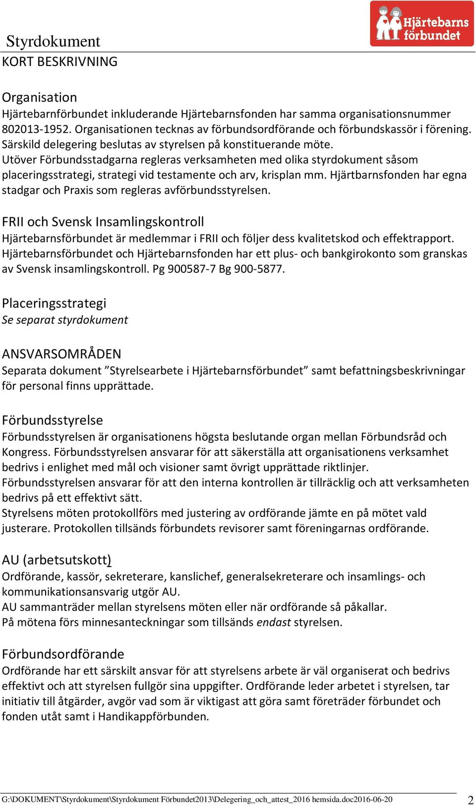 Utöver Förbundsstadgarna regleras verksamheten med olika styrdokument såsom placeringsstrategi, strategi vid testamente och arv, krisplan mm.