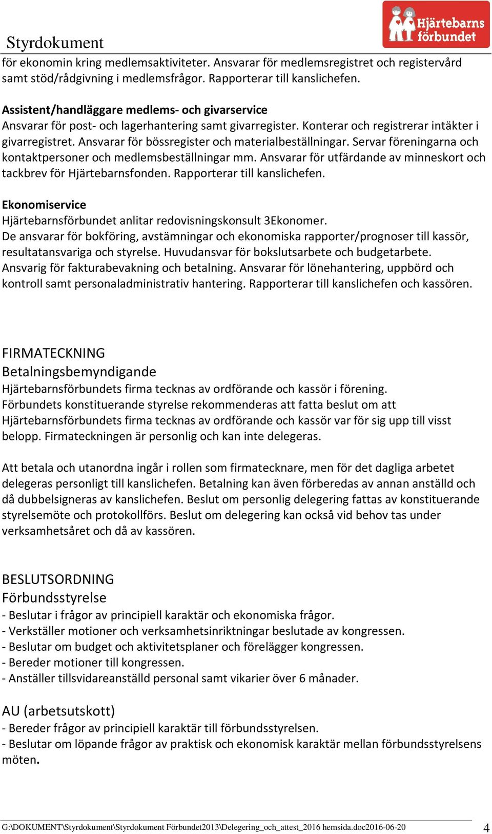 Ansvarar för bössregister och materialbeställningar. Servar föreningarna och kontaktpersoner och medlemsbeställningar mm. Ansvarar för utfärdande av minneskort och tackbrev för Hjärtebarnsfonden.