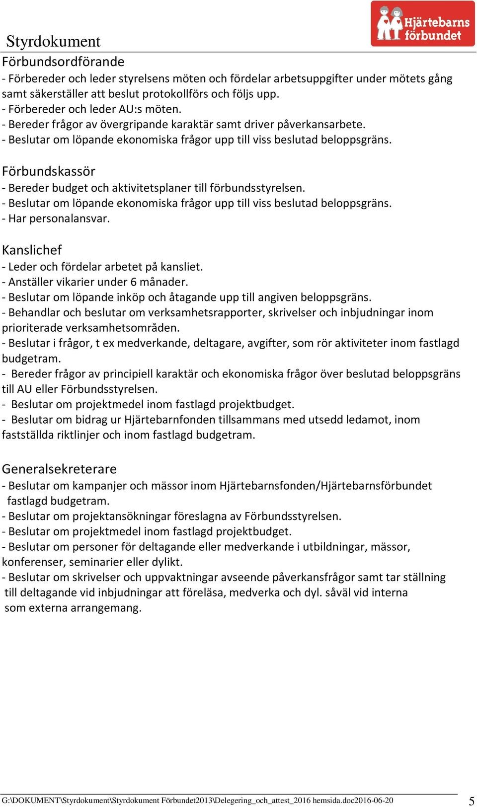 Förbundskassör - Bereder budget och aktivitetsplaner till förbundsstyrelsen. - Beslutar om löpande ekonomiska frågor upp till viss beslutad beloppsgräns. - Har personalansvar.