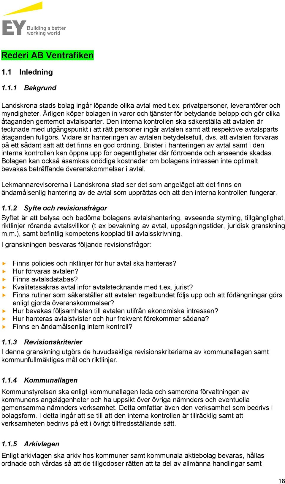 Den interna kontrollen ska säkerställa att avtalen är tecknade med utgångspunkt i att rätt personer ingår avtalen samt att respektive avtalsparts åtaganden fullgörs.