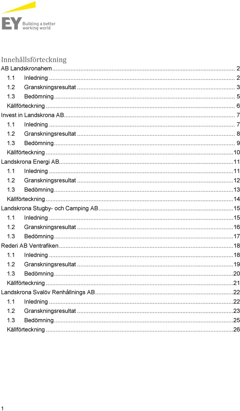 ..14 Landskrona Stugby- och Camping AB...15 1.1 Inledning...15 1.2 Granskningsresultat...16 1.3 Bedömning...17 Rederi AB Ventrafiken...18 1.1 Inledning...18 1.2 Granskningsresultat...19 1.