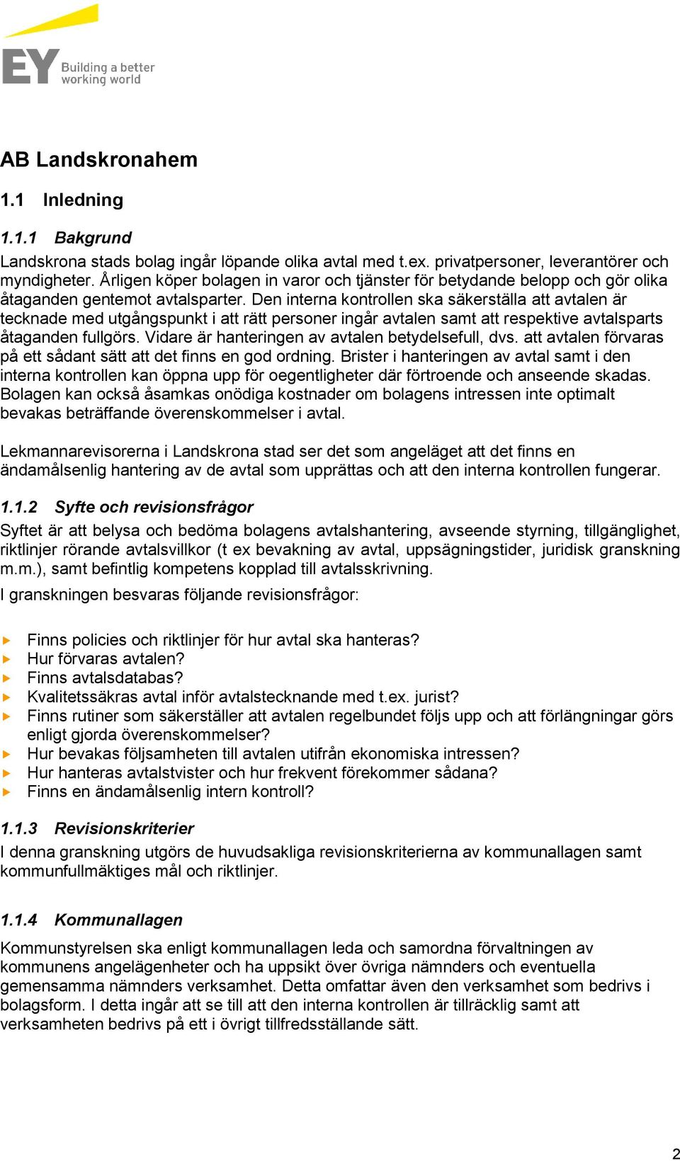 Den interna kontrollen ska säkerställa att avtalen är tecknade med utgångspunkt i att rätt personer ingår avtalen samt att respektive avtalsparts åtaganden fullgörs.