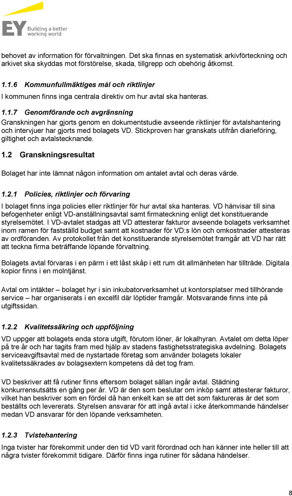 Stickproven har granskats utifrån diarieföring, giltighet och avtalstecknande. 1.2 Granskningsresultat Bolaget har inte lämnat någon information om antalet avtal och deras värde. 1.2.1 Policies, riktlinjer och förvaring I bolaget finns inga policies eller riktlinjer för hur avtal ska hanteras.