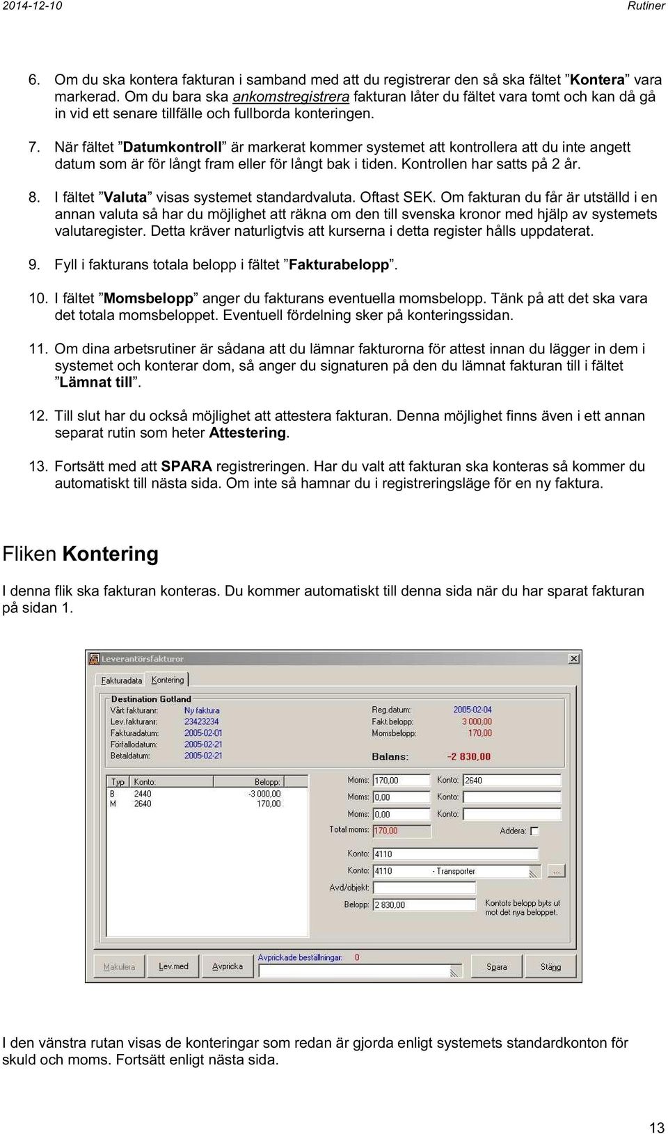 När fältet Datumkontroll är markerat kommer systemet att kontrollera att du inte angett datum som är för långt fram eller för långt bak i tiden. Kontrollen har satts på 2 år. 8.