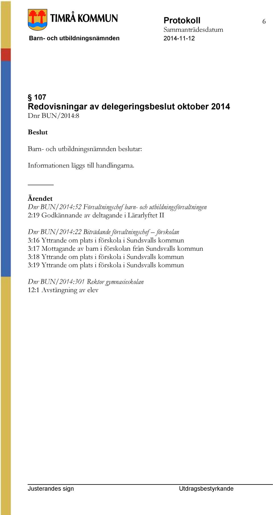 förvaltningschef förskolan 3:16 Yttrande om plats i förskola i Sundsvalls kommun 3:17 Mottagande av barn i förskolan från Sundsvalls kommun