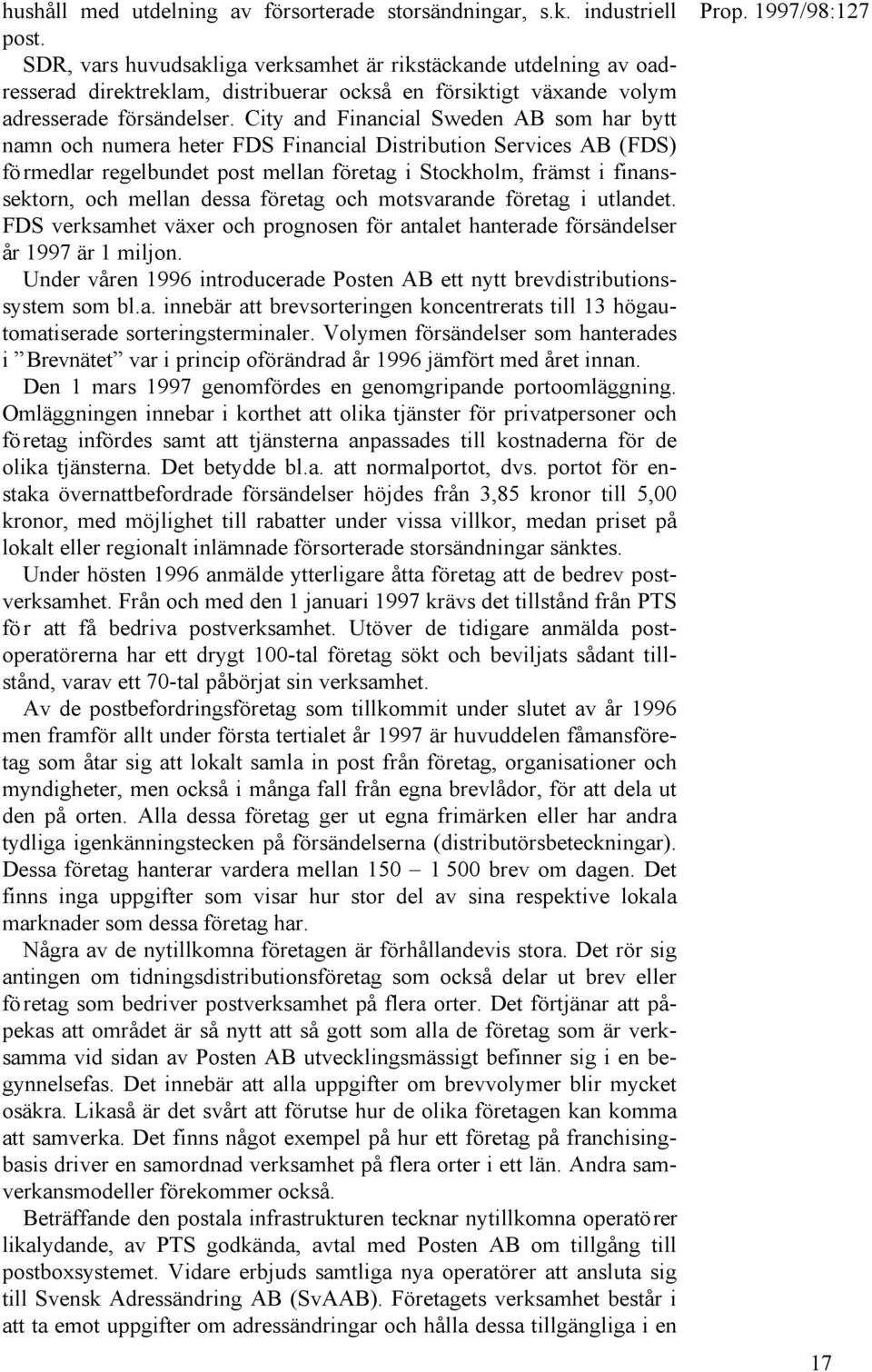 City and Financial Sweden AB som har bytt namn och numera heter FDS Financial Distribution Services AB (FDS) förmedlar regelbundet post mellan företag i Stockholm, främst i finanssektorn, och mellan