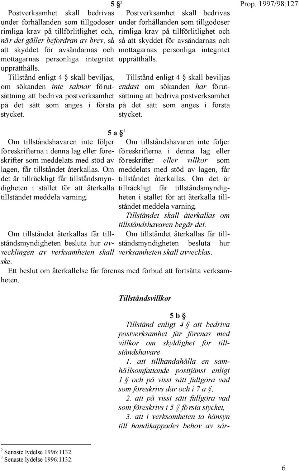 5 2 Postverksamhet skall bedrivas under förhållanden som tillgodoser rimliga krav på tillförlitlighet och så att skyddet för avsändarnas och mottagarnas personliga integritet upprätthålls.