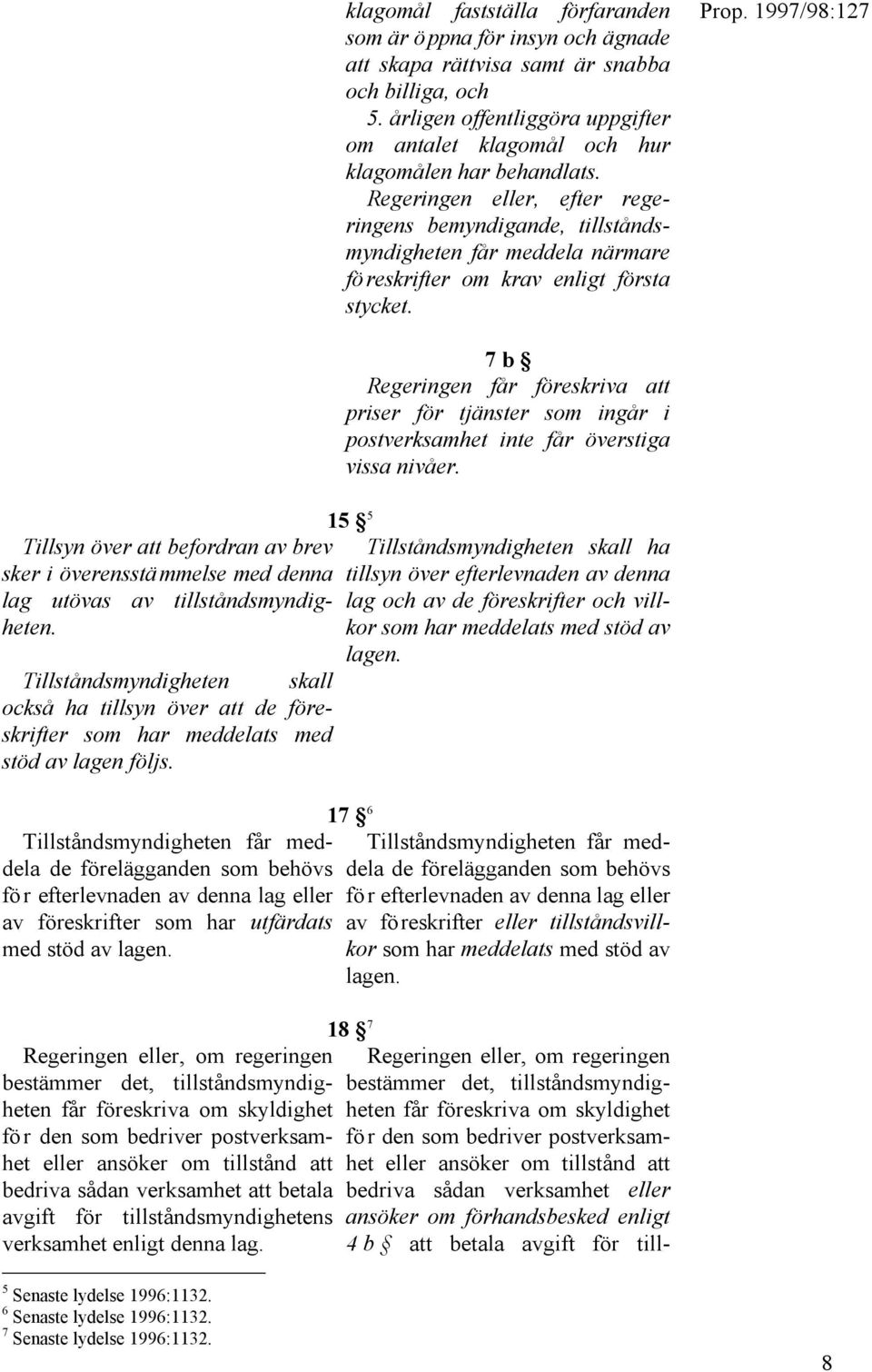 Regeringen eller, efter regeringens bemyndigande, tillståndsmyndigheten får meddela närmare föreskrifter om krav enligt första stycket.