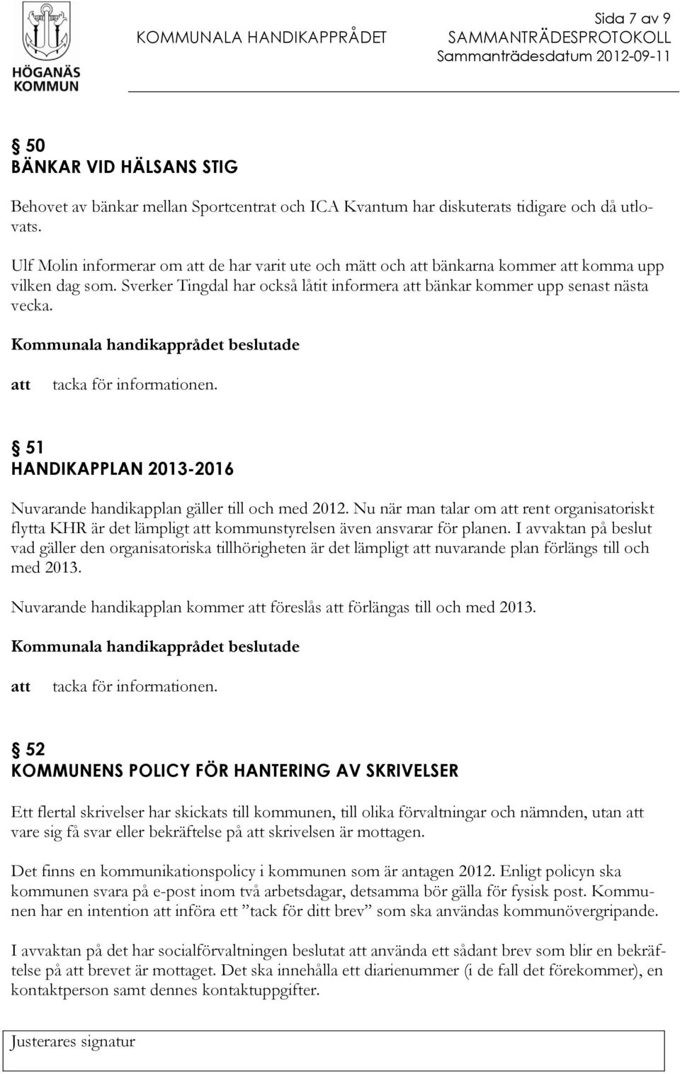 51 HANDIKAPPLAN 2013-2016 Nuvarande handikapplan gäller till och med 2012. Nu när man talar om rent organisatoriskt flytta KHR är det lämpligt kommunstyrelsen även ansvarar för planen.