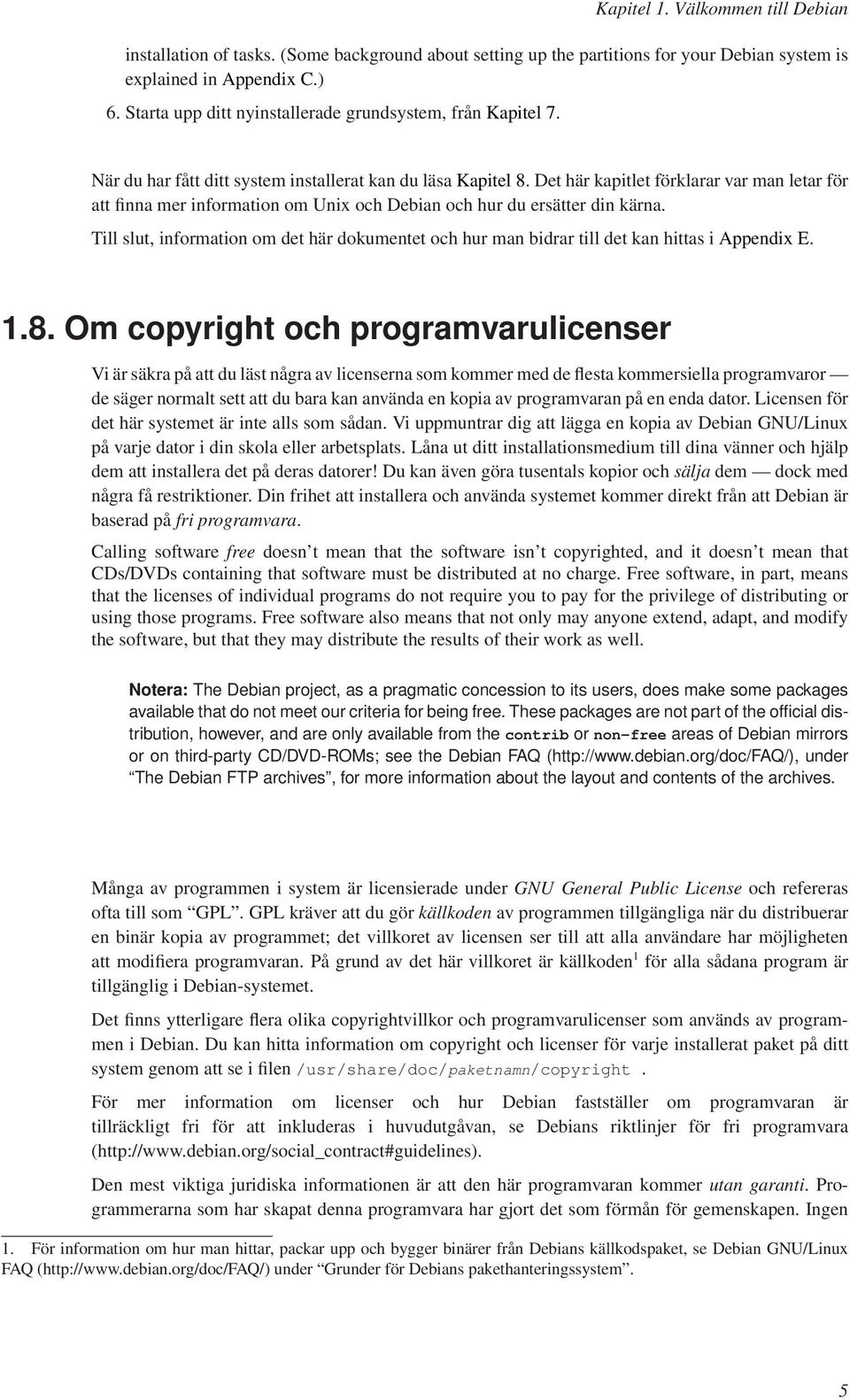 Det här kapitlet förklarar var man letar för att finna mer information om Unix och Debian och hur du ersätter din kärna.