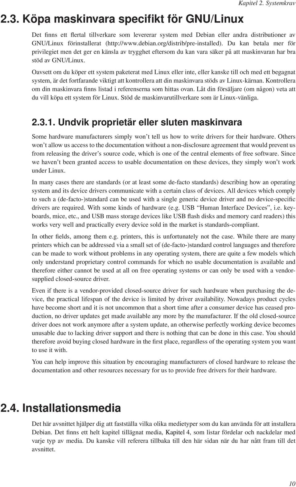 Oavsett om du köper ett system paketerat med Linux eller inte, eller kanske till och med ett begagnat system, är det fortfarande viktigt att kontrollera att din maskinvara stöds av Linux-kärnan.